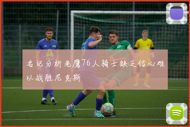 名记分析老鹰76人骑士缺乏信心难以战胜尼克斯